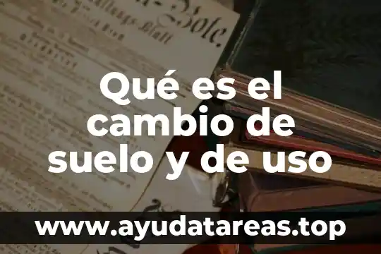 Qué es el cambio de suelo y de uso
