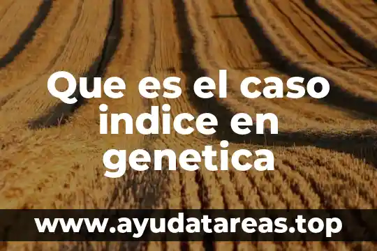 Que es la genetica importancia del agua 6 Que es el caso indice en genetica