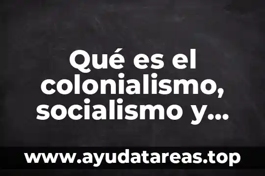 Qué es el colonialismo, socialismo y capitalismo