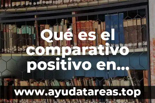 Que es negativo y positivo en contabilidad 6 Qué es el comparativo positivo en inglés