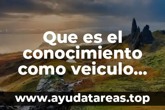 Que es el conocimiento y realidad 6 Que es el conocimiento como veiculo de la equidad caracteristicas