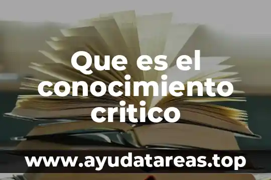 Qué es pensamiento crítico en enfermeria 3 Que es el conocimiento critico