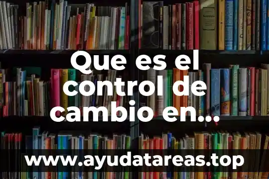 Que es el control de cambio en ingenieria de software