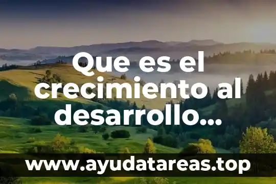 Que es el crecimiento al desarrollo humano