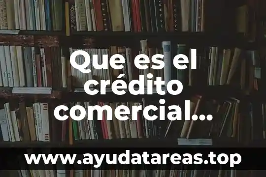 Que es el crédito comercial ventajas y desventaja s