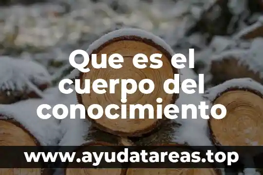 Que es conocimiento biologico 3 Que es el cuerpo del conocimiento