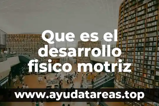 Que es desarrollo pecuario 6 Que es el desarrollo fisico motriz