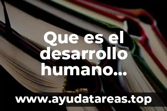 Que es el desarrollo humano según la psicología evolutiva 6 Que es el desarrollo humano ejemplos