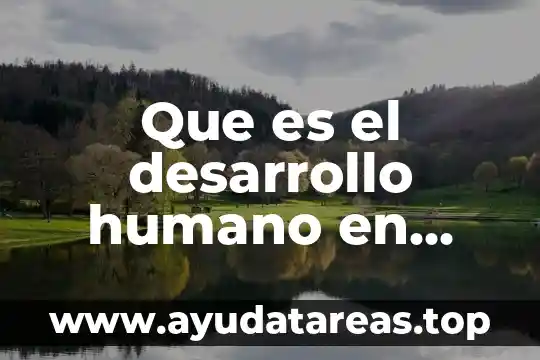 Que es el ser humano eticamente 7 Que es el desarrollo humano en enfermeria
