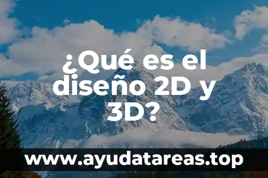 ¿Qué es el diseño 2D y 3D?