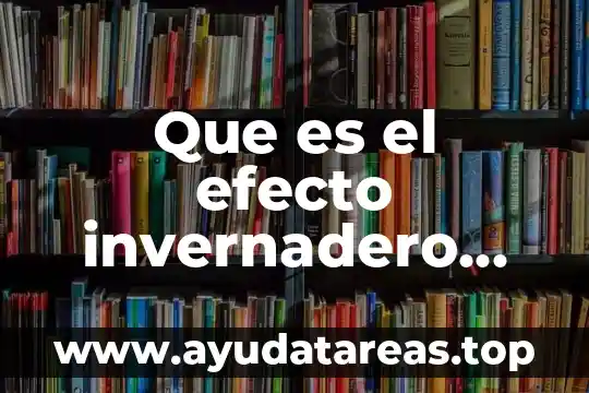 Que es el sistema invernadero 6 Que es el efecto invernadero segun la onu