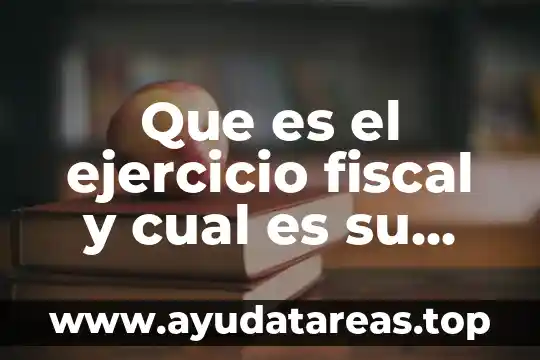 Que es el ejercicio fiscal y cual es su fundamentacion
