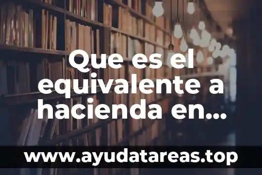 Que es significa u en estados unidos 3 Que es el equivalente a hacienda en estados unidos