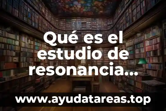 Qué es el estudio de resonancia cuántica