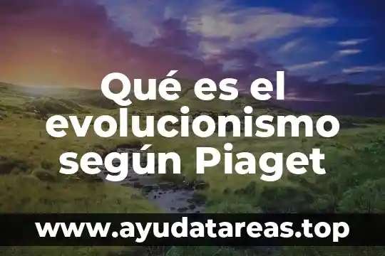 Que es el aprendizaje y como se enseña piaget 7 Qué es el evolucionismo según Piaget