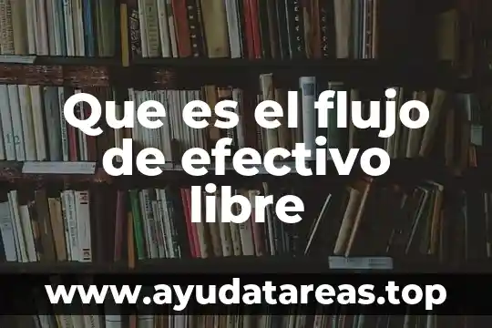 Que es el impuesto sobre depósitos en efectivo 5 Que es el flujo de efectivo libre
