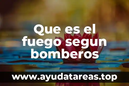 Que es fuego controlado 3 Que es el fuego segun bomberos