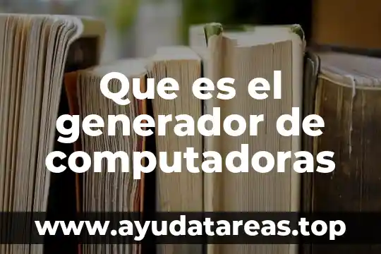 Que es un generador compuesto 4 Que es el generador de computadoras