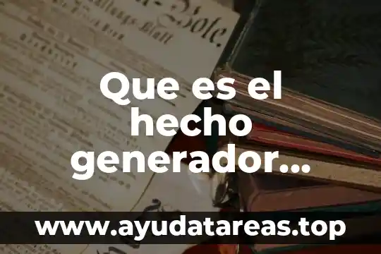 Que es un generador compuesto 8 Que es el hecho generador segun hugo carrasco