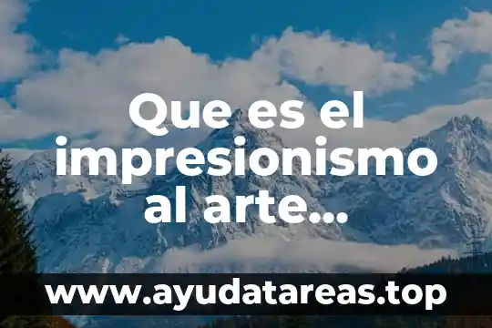 Que es el impresionismo al arte abstracto