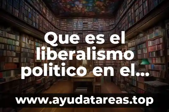 Qué es la teoría del liberalismo económico 4 Que es el liberalismo politico en el siglo xix