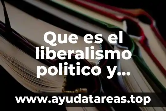 Qué es la teoría del liberalismo económico 3 Que es el liberalismo politico y economico