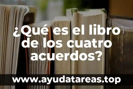 ¿Qué es el libro de los cuatro acuerdos?