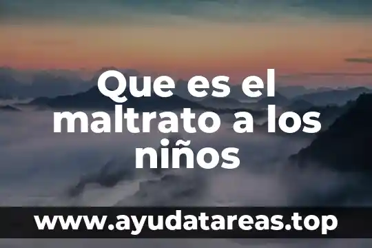 Que es el maltrato animal a favor 5 Que es el maltrato a los niños