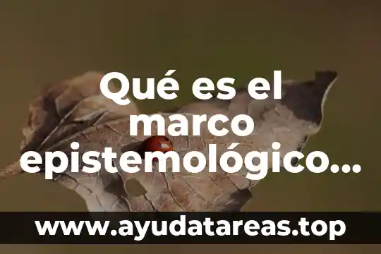 Definicion del objeto de estduio que es en las tesis 3 Qué es el marco epistemológico de una tesis