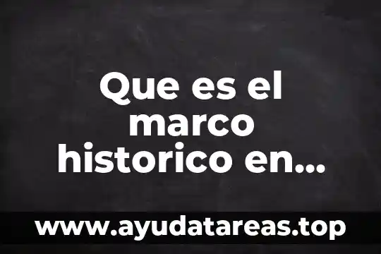 Que es el marco historico en una investigacion
