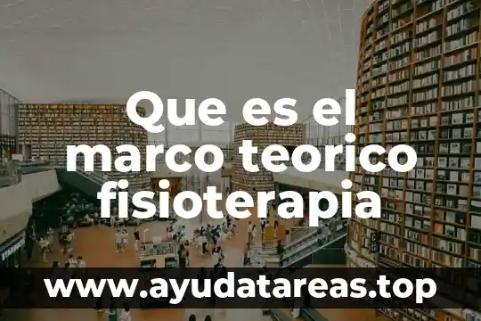 Que es cuerpo teorico 6 Que es el marco teorico fisioterapia