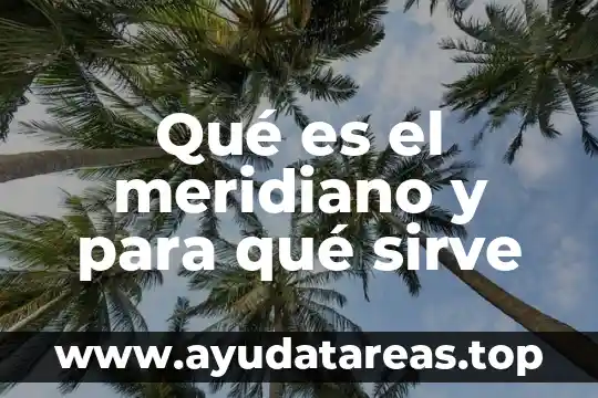 Qué es el meridiano y para qué sirve