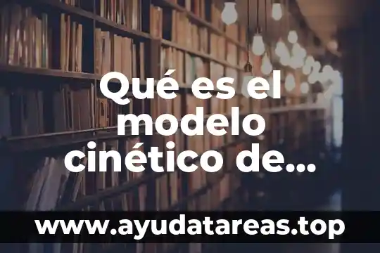 Que es el modelo cinetico molecular del agua 3 Qué es el modelo cinético de partículas