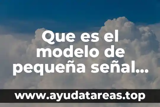 Que es el modelo steiner 7 Que es el modelo de pequeña señal para transistores