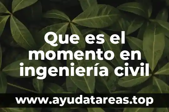 Que es el momento en ingeniería civil