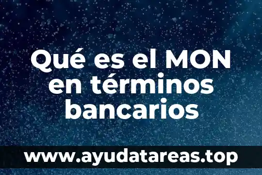 Número de términos que es 7 Qué es el MON en términos bancarios