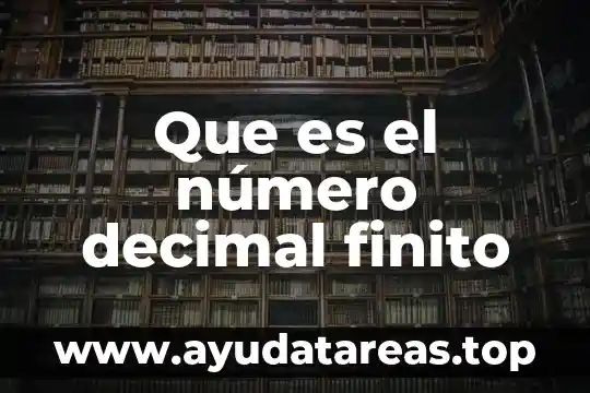 Que es ser finito 4 Que es el número decimal finito