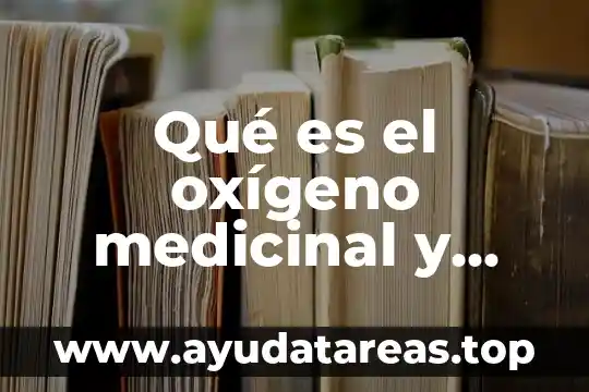 Qué es el oxígeno medicinal y para qué sirve