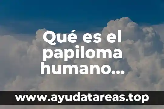 Virus contra el papiloma humano qué es 8 Qué es el papiloma humano brainly