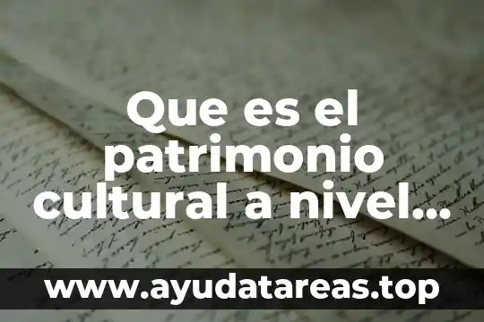 Que es el concepto de patrimonio natural 3 Que es el patrimonio cultural a nivel mundial