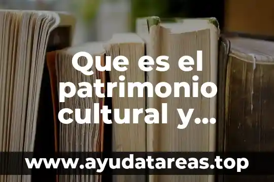 Que es el concepto de patrimonio natural 5 Que es el patrimonio cultural y historico de un pueblo
