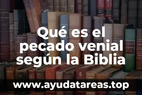 Que es pecado de muerte en la biblia 6 Qué es el pecado venial según la Biblia