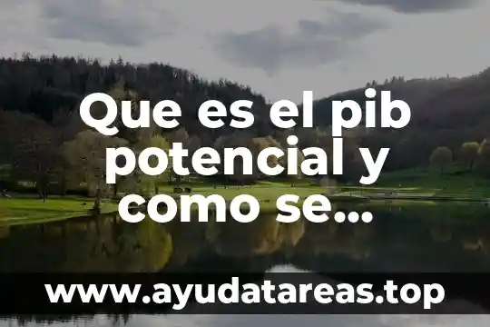 Que es el desarrollo potencial en n producto 7 Que es el pib potencial y como se calcula