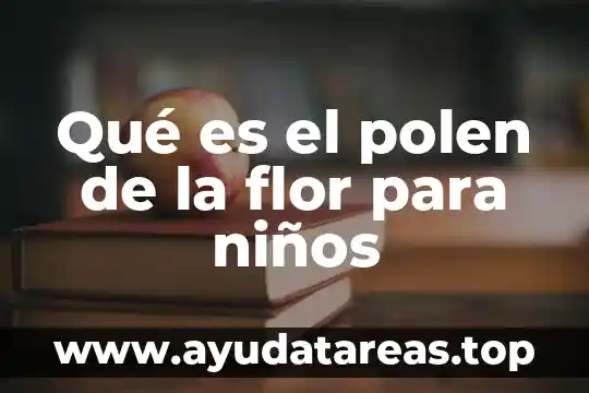 Que es un devate de niños 7 Qué es el polen de la flor para niños