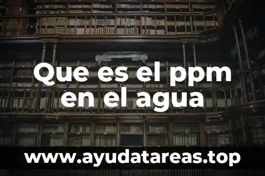 De que es el agua gnula 6 Que es el ppm en el agua