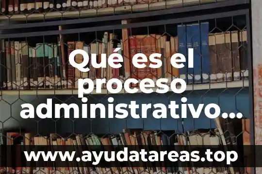 Qué es el proceso administrativo y objetivo del proceso administrativo