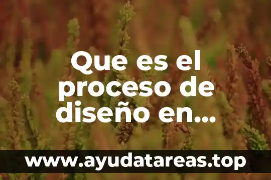 Que es el proceso de diseño en ingenieria