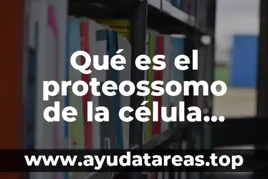 Qué es el proteossomo de la célula vegetal