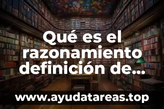 Qué es el razonamiento definición de autores