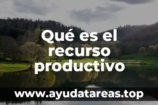 Qué es el recurso productivo